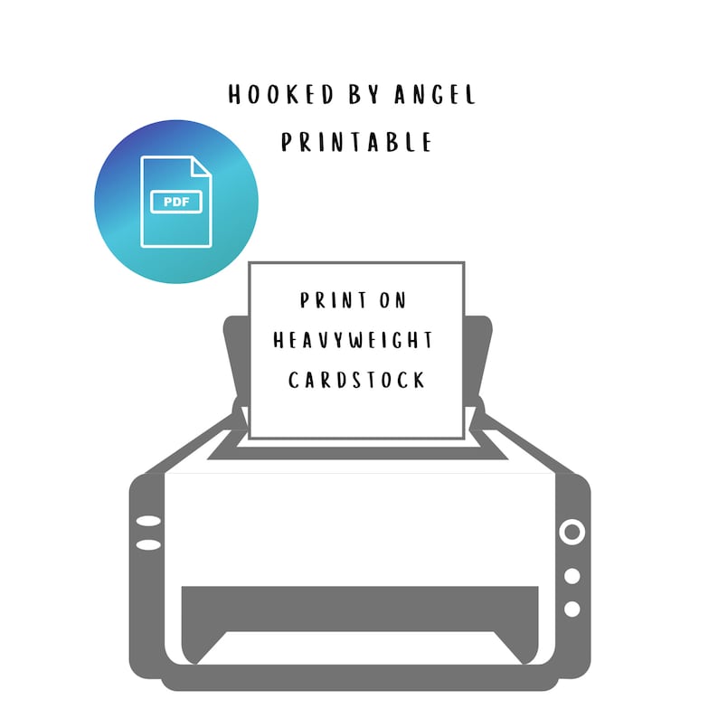 May include: A gray printer with a white sheet of paper in the tray. The paper has the text "PRINT ON HEAVYWEIGHT CARDSTOCK" on it. A blue circle with a white PDF icon is in the upper left corner. The text "HOOKED BY ANGEL PRINTABLE" is above the printer.