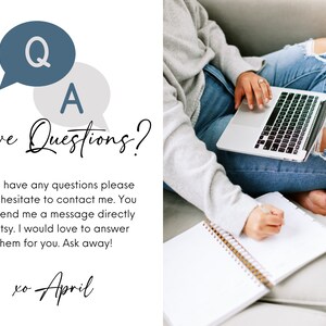 May include: A white background with a blue and grey speech bubble with the letters Q and A. The text "Have Questions?" is written in black cursive. Below the text is a message that reads "If you have any questions please don't hesitate to contact me. You can send me a message directly on Etsy. I would love to answer them for you. Ask away! xo April".