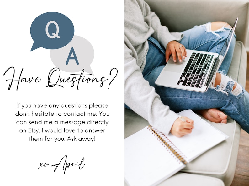 May include: A white background with a blue and grey speech bubble with the letters Q and A. The text "Have Questions?" is written in black cursive. Below the text is a message that reads "If you have any questions please don't hesitate to contact me. You can send me a message directly on Etsy. I would love to answer them for you. Ask away! xo April".