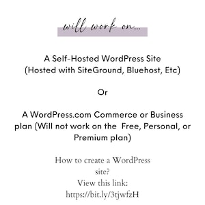 May include: Text on a white background that reads "will work on..." followed by "A Self-Hosted WordPress Site (Hosted with SiteGround, Bluehost, Etc)" and "Or" followed by "A WordPress.com Commerce or Business plan (Will not work on the Free, Personal, or Premium plan)" and "How to create a WordPress site?" and "View this link: https://bit.ly/3tjwfzH"