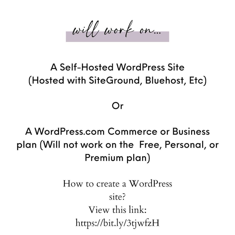 May include: Text on a white background that reads "will work on..." followed by "A Self-Hosted WordPress Site (Hosted with SiteGround, Bluehost, Etc)" and "Or" followed by "A WordPress.com Commerce or Business plan (Will not work on the Free, Personal, or Premium plan)" and "How to create a WordPress site?" and "View this link: https://bit.ly/3tjwfzH"