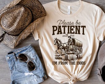 Patience with me, 1900’s, funny tee