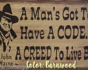 A Man's Gotta Have A  Code To Live By John Wayne Western Primitive Rustic Distressed Country Sign