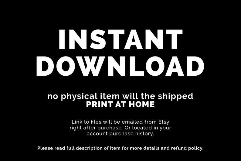 K&ouml;nnte beinhalten: Text auf schwarzem Hintergrund, der "INSTANT DOWNLOAD no physical item will be shipped PRINT AT HOME Link to files will be emailed from Etsy right after purchase. Or located in your account purchase history. Please read full description of item for more details and refund policy." lautet.