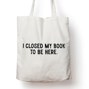 I Closed My Book to be here Slogan Tote Bag, Bookworm Shopping Bag, High School University over shoulder, Book Reading Bag 38cm x 40cm