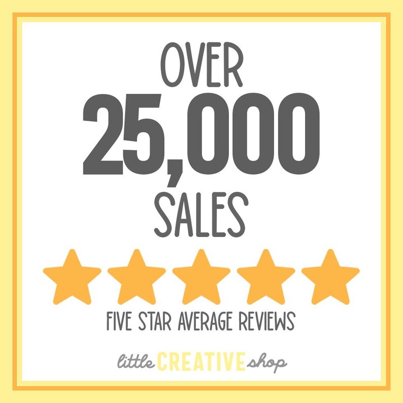 May include: A yellow and white graphic with the text "OVER 25,000 SALES" in grey. Five yellow five-pointed stars are below the text, with the text "FIVE STAR AVERAGE REVIEWS" below the stars. The text "little CREATIVE shop" is at the bottom of the graphic.