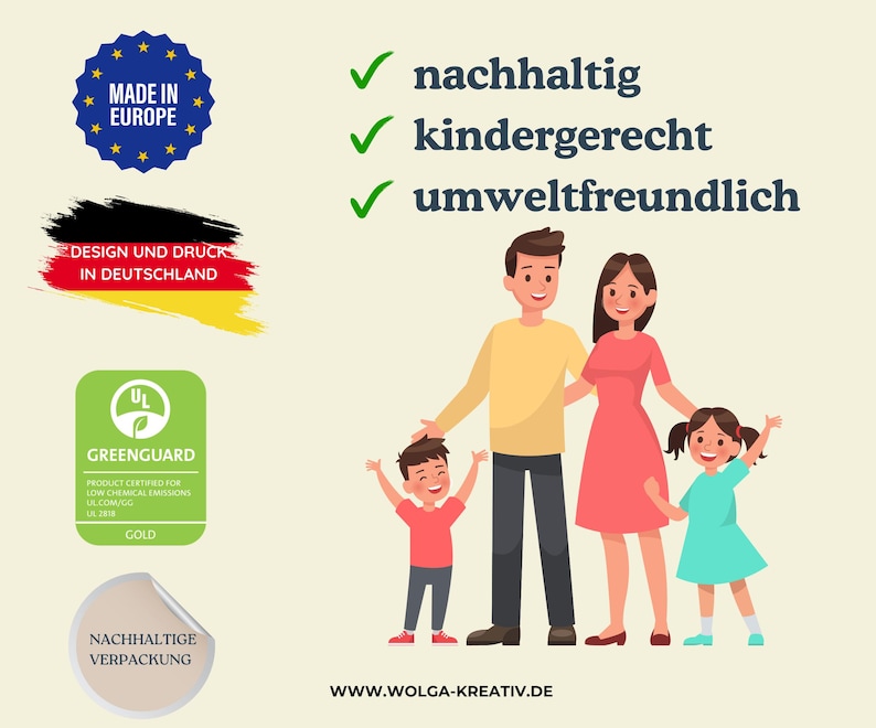 May include: Illustration of a family with two children. The family is standing in front of a light yellow background. The text "nachhaltig", "kindergerecht", and "umweltfreundlich" is written in green checkmarks. The text "MADE IN EUROPE" is in a blue circle with white stars. The text "DESIGN UND DRUCK IN DEUTSCHLAND" is in a red, yellow, and black rectangle. The text "UL GREENGUARD" is in a green circle with a white "UL" logo. The text "NACHHALTIGE VERPACKUNG" is in a beige circle. The text "WWW.WOLGA-KREATIV.DE" is at the bottom of the image.