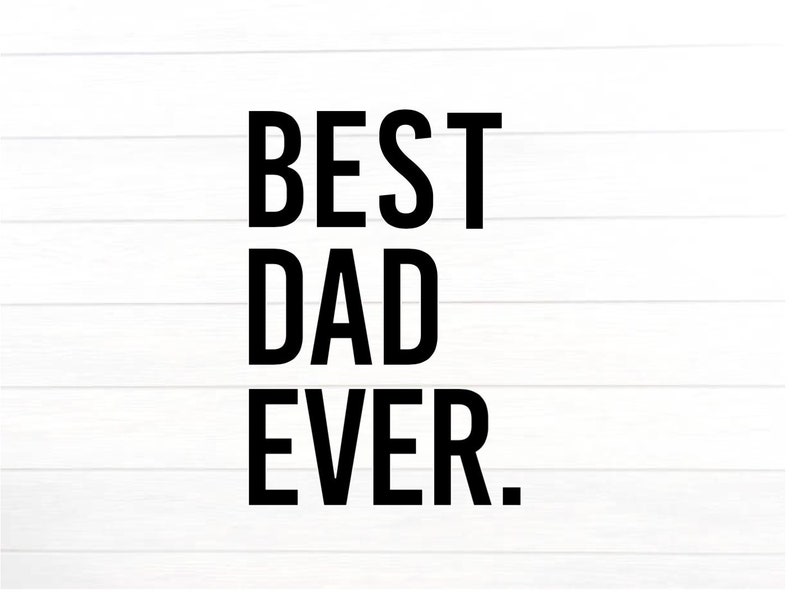 May include: Black and white text on a white wood background that reads "BEST DAD EVER."