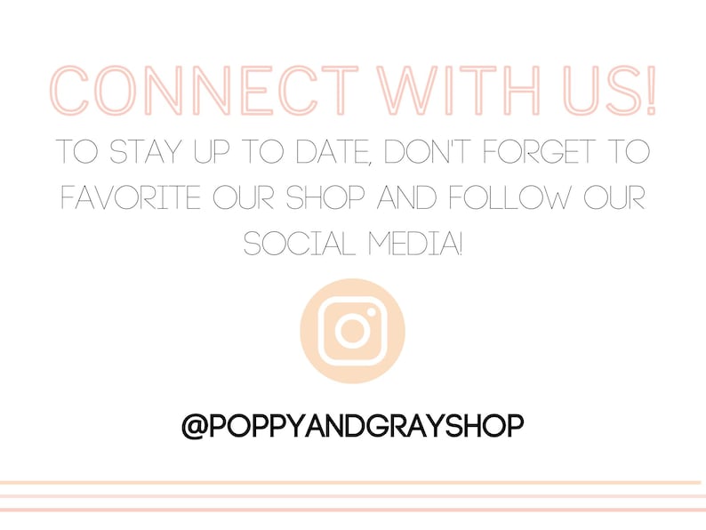 May include: White background with text in a light pink font that reads "CONNECT WITH US!" and "TO STAY UP TO DATE, DON'T FORGET TO FAVORITE OUR SHOP AND FOLLOW OUR SOCIAL MEDIA!". An Instagram logo is in the center, with the shop's handle @POPPYANDGRAYSHOP.