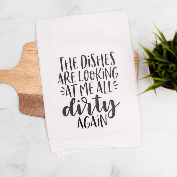 The Dishes Are Looking at Me All Dirty Again | Funny kitchen towel for Mother's Day gift, flour sack tea towel, gift for mom, gift for cook