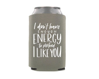 I don/'t have the energy to pretend I like you today can cooler