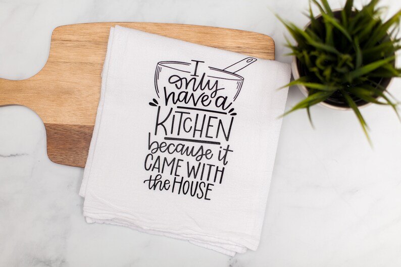 I Only Have a Kitchen Because it Came With the House Funny kitchen towel for mom Mother's Day gift, flour sack tea towel, kitchen gift image 1