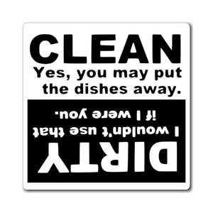 May include: Black and white sign with the text "CLEAN" and "DIRTY" in large, bold letters. The sign reads "Yes, you may put the dishes away. I wouldn't use that if I were you."