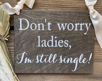 Don't Worry Ladies I'm Still Single, Still Single Sign, Ring bearer Sign, Rustic Wedding Sign, Rustic Wedding Decor 10 x 7