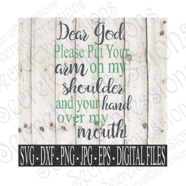 Dear God Please Put Your Arm On My Soulder And Your Hand Over My Mouth Svg, eps, png, JPEG, DXF, SVG, Cricut Svg, Silhouette Svg, Print File