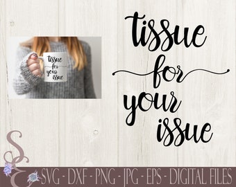 Tissue For Your Issue Svg, Digital File, Eps, Png, DXF, JPEG, Cricut, Silhouette, Print File