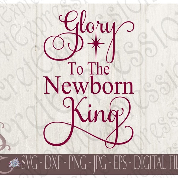 Glory To The Newborn King Svg, Christmas, Digital SVG File for Cricut or Silhouette, DXF, PNG, Jpg, Eps, Print File