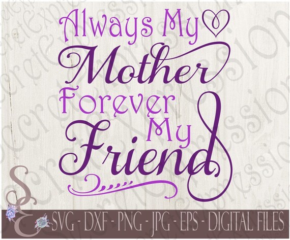 Download Clip Art Always My Mother Forever My Friend Svg Mom Svg Mother Svg Mother S Day Svg Files Cricut Silhouette Svg Png Jpg Dxf Eps Pdf Cdr Art Collectibles