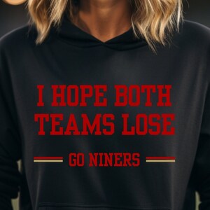 I Hope Both Teams Lose - Niners Unisex Hooded Sweatshirt