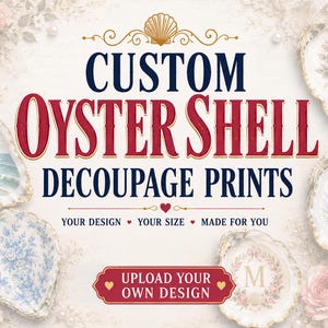 May include: Custom oyster shell decoupage prints featuring various designs like a lighthouse, floral patterns, coral, and a monogram. The text reads CUSTOM OYSTER SHELL DECOUPAGE PRINTS, YOUR DESIGN, YOUR SIZE, MADE FOR YOU, and UPLOAD YOUR OWN DESIGN.