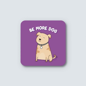 Be More Dog Coaster Funny Cute Illustrated Gift for Dog Lovers