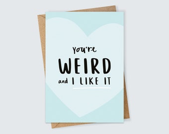 You're Weird and I Like it Greetings Card For Him or Her Cute and Funny Gift for Valentine's Day