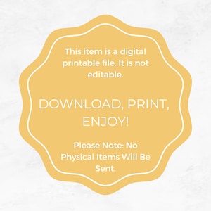 May include: A yellow starburst-shaped sign with white text that reads "This item is a digital printable file. It is not editable. DOWNLOAD, PRINT, ENJOY! Please Note: No Physical Items Will Be Sent."