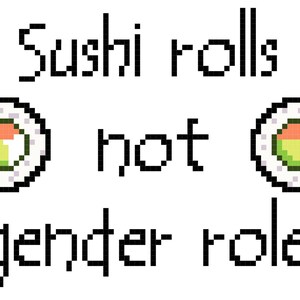 May include: Pixelated image with the text "Sushi rolls not gender roles." Two sushi roll illustrations flank the word "not." The sushi rolls have a white exterior with orange, green, and white filling. The text is in a black, pixelated font.