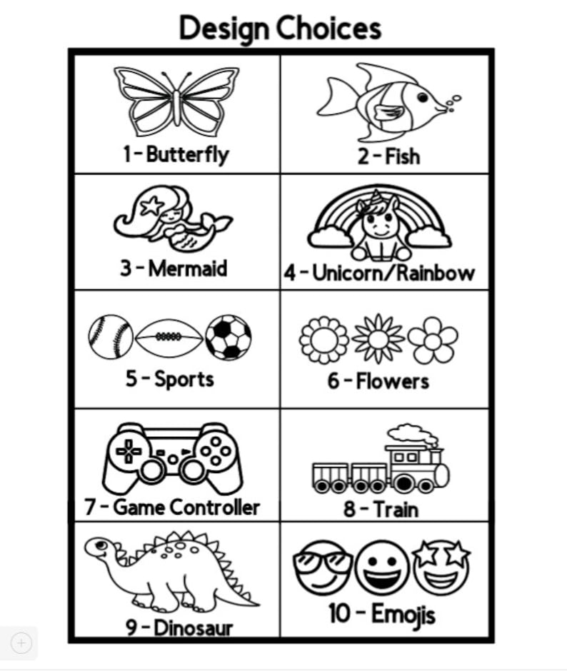 Puede incluir: Opciones de dise&ntilde;o en blanco y negro para un producto personalizable. Las opciones incluyen una mariposa, un pez, una sirena, un unicornio con un arco&iacute;ris, equipo deportivo, flores, un mando de juego, un tren, un dinosaurio y emojis.