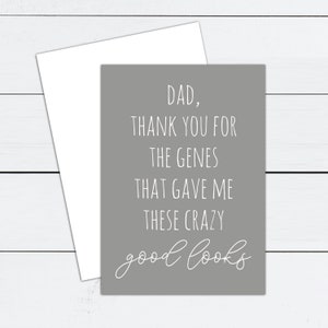 May include: A gray card with white text that reads "Dad, thank you for the genes that gave me these crazy good looks."