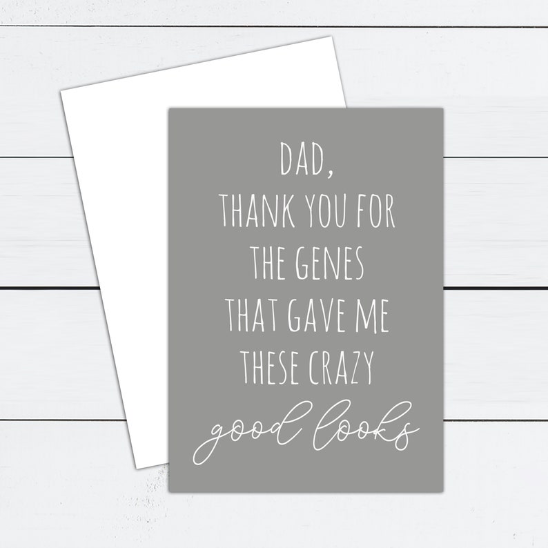 May include: A gray card with white text that reads "Dad, thank you for the genes that gave me these crazy good looks."