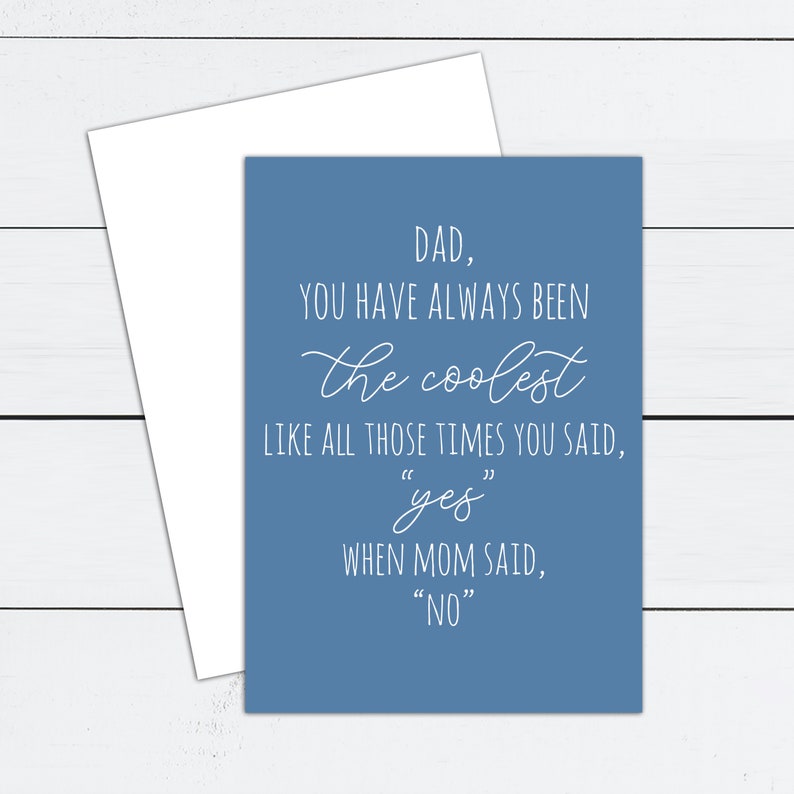 May include: A blue card with white text that reads "DAD, YOU HAVE ALWAYS BEEN the coolest LIKE ALL THOSE TIMES YOU SAID, "yes" WHEN MOM SAID, "NO""