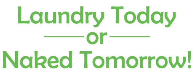 Laundry Today or Naked Tomorrow Wall Decals Stickers Washing Removable Many Colors to Choose From image 3