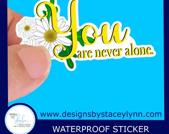 You are Never Alone -  2.5 inch Vinyl Waterproof Sticker - Use for water bottles, laptops, luggage, candle jars and more!