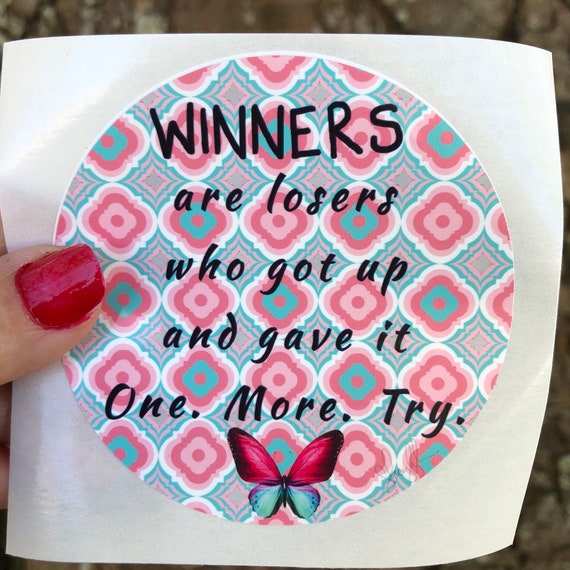 Winners are Losers who got up and gave it one more try WATERPROOF STICKER tear-resistant vinyl decal in assorted sizes
