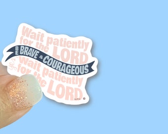 Wait patiently for the Lord, Be Brave and Courageous Christian Faith Waterproof Vinyl Sticker/ Decal- Choice of Size
