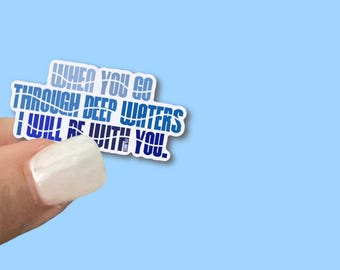 When you go through deep waters, I will be with you, Isaiah 43:2, Christian Faith UV/ Waterproof Vinyl Sticker/ Decal- Choice of Size