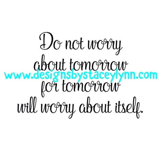 Don't worry about tomorrow PNG, SVG & JPG files can be used w Cricut, Silhouette Cameo Vinyl cutting machines