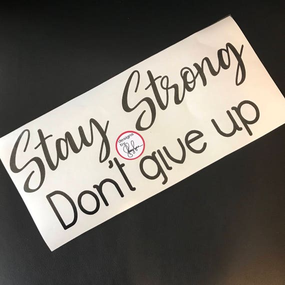 STAY STRONG Don't give up | decal for laptops, Yeti cups and tumblers, glass doors, cars, canvas or glass frame | Free shipping