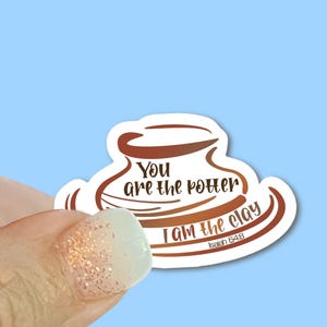 You are the Potter, I am the Clay, Isaiah 64:8 - -Christian Vinyl Stickers for Water Bottles, Journals, Cars, Laptops & More