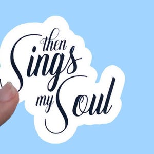 Then Sings my Soul, -Christian Vinyl Stickers for Water Bottles, Journals, Cars, Laptops & More