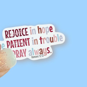 Rejoice in Hope, patient in trouble, pray always; Romans 12:12 Christian Faith UV/ Waterproof Vinyl Sticker/ Decal- Choice of Size