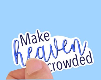 Make Heaven Crowded, -Christian Vinyl Stickers for Water Bottles, Journals, Cars, Laptops & More
