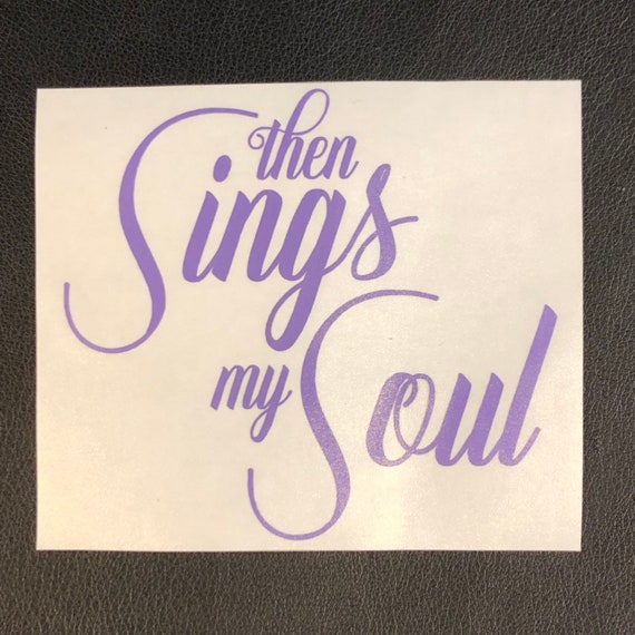Then sings my soul waterproof decal - use for car windows, devices and drink-ware