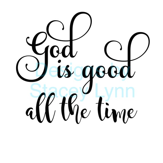 God is Good all the time SVG & JPG files can be used w Cricut, Silhouette Cameo Vinyl cutting machines