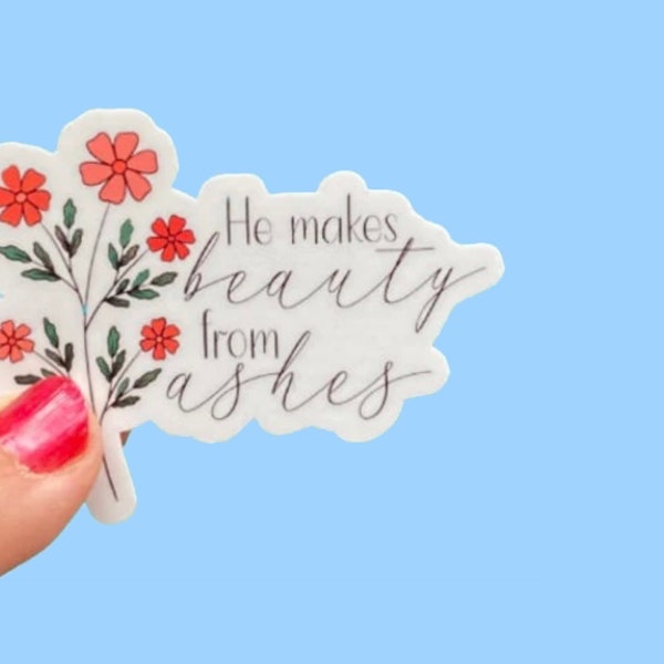 He makes Beauty for Ashes, Christian Faith UV/ Waterproof Vinyl Sticker/ Decal- Choice of Size, Single or Bulk qty