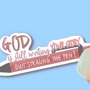God is still writing your story, quit stealing the pen -Christian Vinyl Stickers for Water Bottles, Journals, Cars, Laptops & More