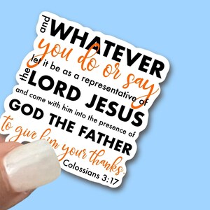 Whatever you do or say let it be as a representative of the Lord Jesus, Colossians, 3:17, Christian Faith Waterproof Vinyl Sticker/ Decal