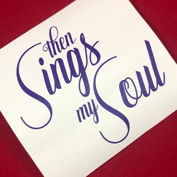 Then sings my soul waterproof decal - use for car windows, devices and drink-ware