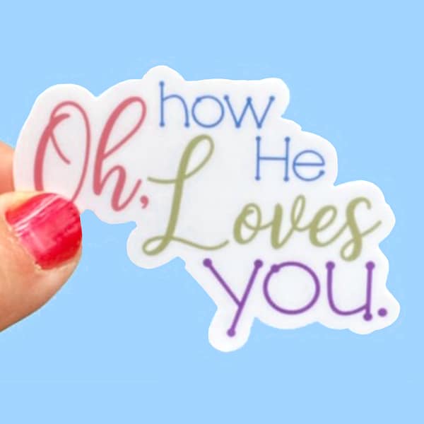 Oh, How He Loves You, Christian Faith UV/ Waterproof Vinyl Sticker/ Decal- Choice of Size, Single or Bulk qty